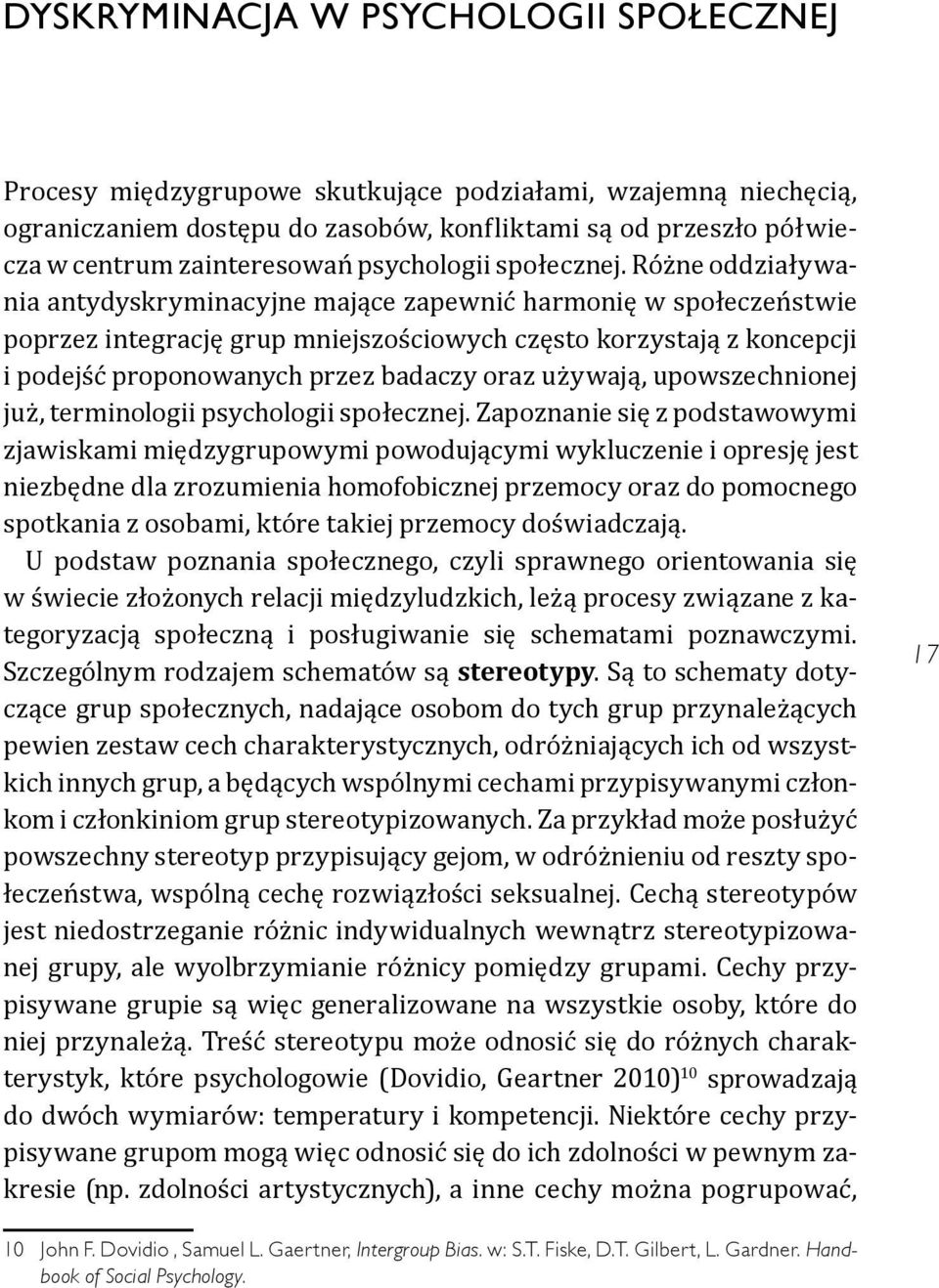 Różne oddziaływania antydyskryminacyjne mające zapewnić harmonię w społeczeństwie poprzez integrację grup mniejszościowych często korzystają z koncepcji i podejść proponowanych przez badaczy oraz