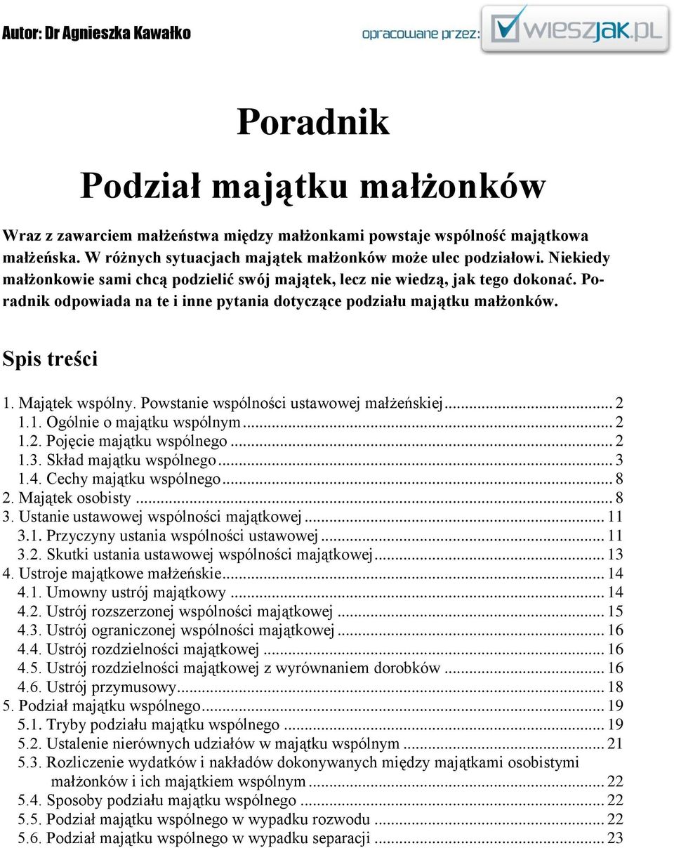 Poradnik odpowiada na te i inne pytania dotyczące podziału majątku małżonków. Spis treści 1. Majątek wspólny. Powstanie wspólności ustawowej małżeńskiej... 2 1.1. Ogólnie o majątku wspólnym... 2 1.2. Pojęcie majątku wspólnego.