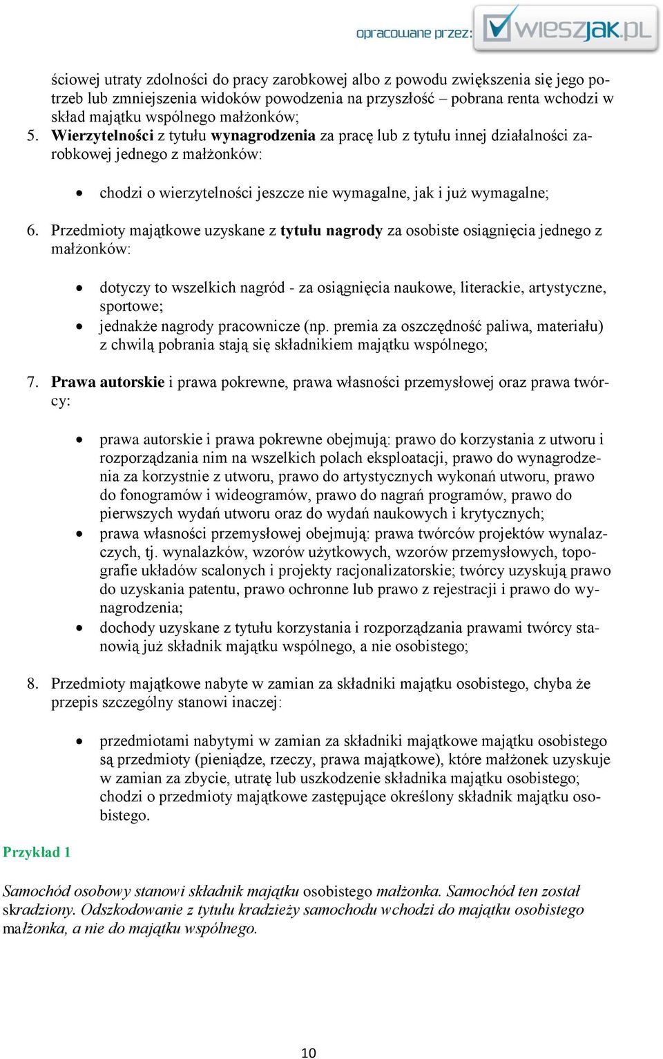 Przedmioty majątkowe uzyskane z tytułu nagrody za osobiste osiągnięcia jednego z małżonków: dotyczy to wszelkich nagród - za osiągnięcia naukowe, literackie, artystyczne, sportowe; jednakże nagrody