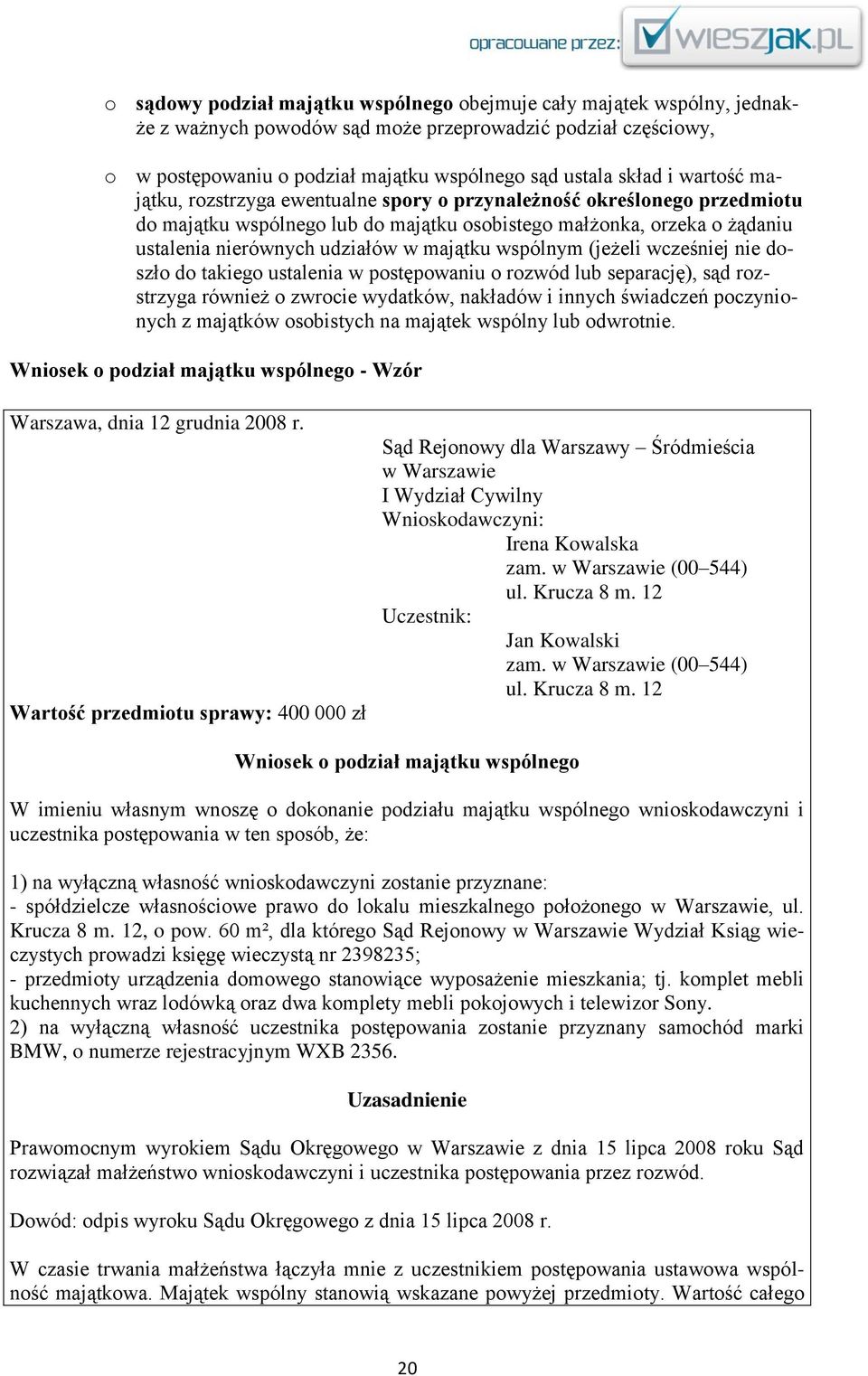 wspólnym (jeżeli wcześniej nie doszło do takiego ustalenia w postępowaniu o rozwód lub separację), sąd rozstrzyga również o zwrocie wydatków, nakładów i innych świadczeń poczynionych z majątków