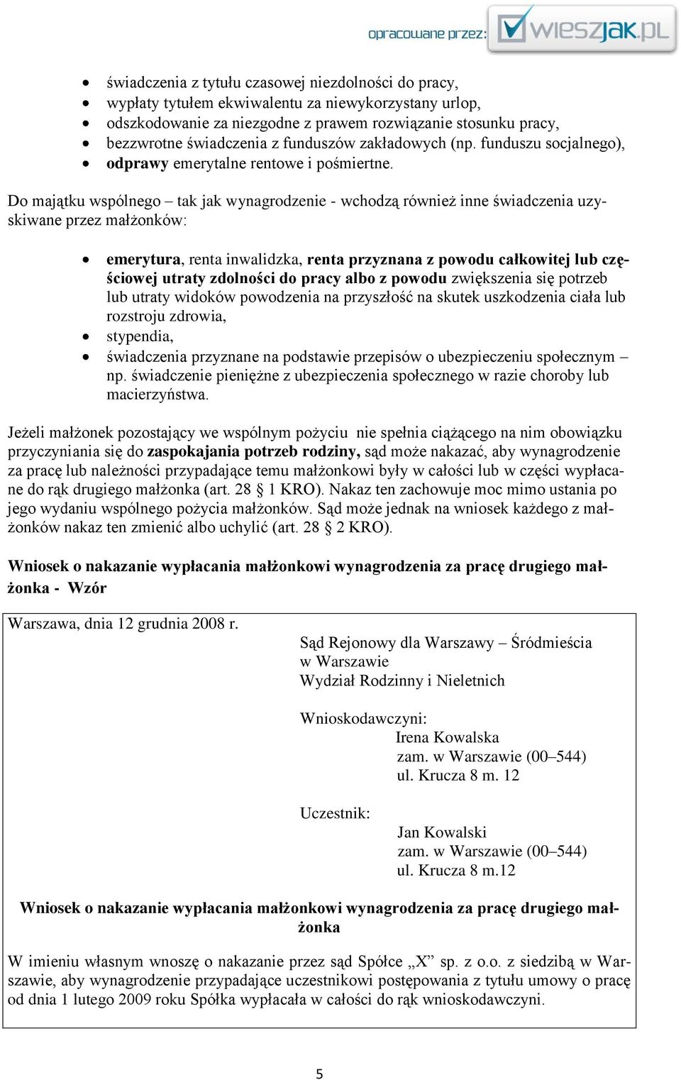 Do majątku wspólnego tak jak wynagrodzenie - wchodzą również inne świadczenia uzyskiwane przez małżonków: emerytura, renta inwalidzka, renta przyznana z powodu całkowitej lub częściowej utraty