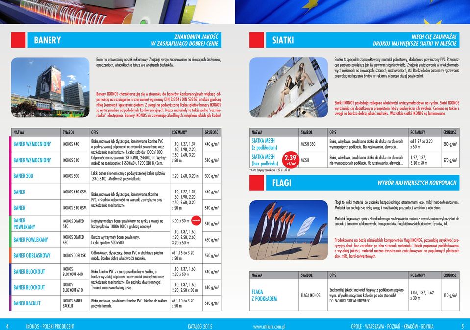 Przepuszcza zarówno powietrze jak i w pewnym stopniu światło. Znajduje zastosowanie w wielkoformatowych reklamach na elewacjach, ścianach, rusztowaniach, itd.