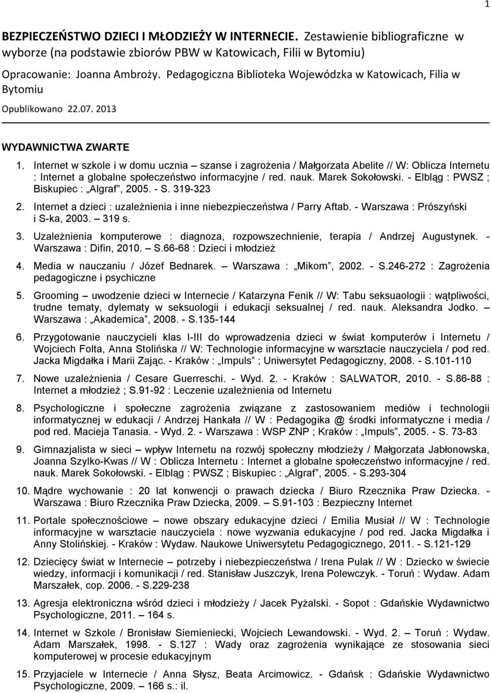 Internet w szkole i w domu ucznia szanse i zagrożenia / Małgorzata Abelite // W: Oblicza Internetu : Internet a globalne społeczeństwo informacyjne / red. nauk. Marek Sokołowski.