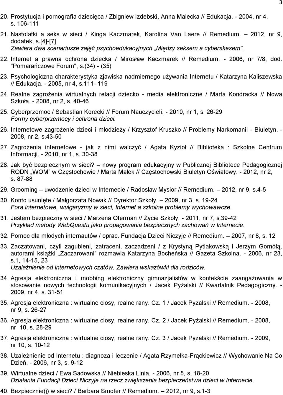 - 2006, nr 7/8, dod. "Pomarańczowe Forum", s.(34) - (35) 23. Psychologiczna charakterystyka zjawiska nadmiernego używania Internetu / Katarzyna Kaliszewska // Edukacja. - 2005, nr 4, s.111-119 24.