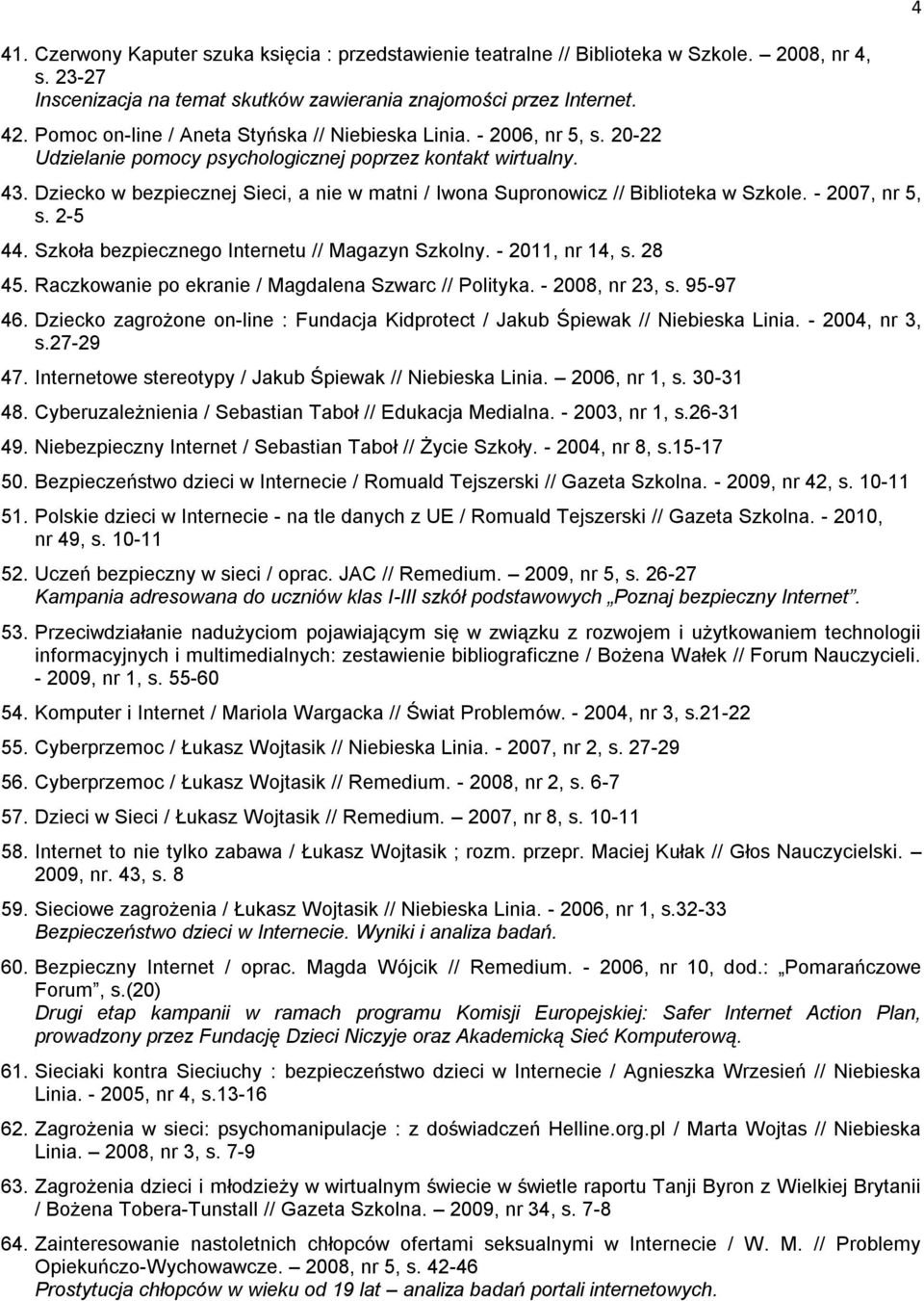 Dziecko w bezpiecznej Sieci, a nie w matni / Iwona Supronowicz // Biblioteka w Szkole. - 2007, nr 5, s. 2-5 44. Szkoła bezpiecznego Internetu // Magazyn Szkolny. - 2011, nr 14, s. 28 45.