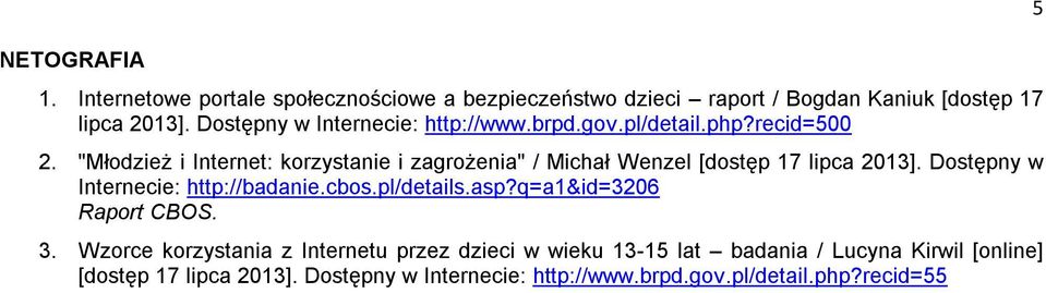 "Młodzież i Internet: korzystanie i zagrożenia" / Michał Wenzel [dostęp 17 lipca 2013]. Dostępny w Internecie: http://badanie.cbos.