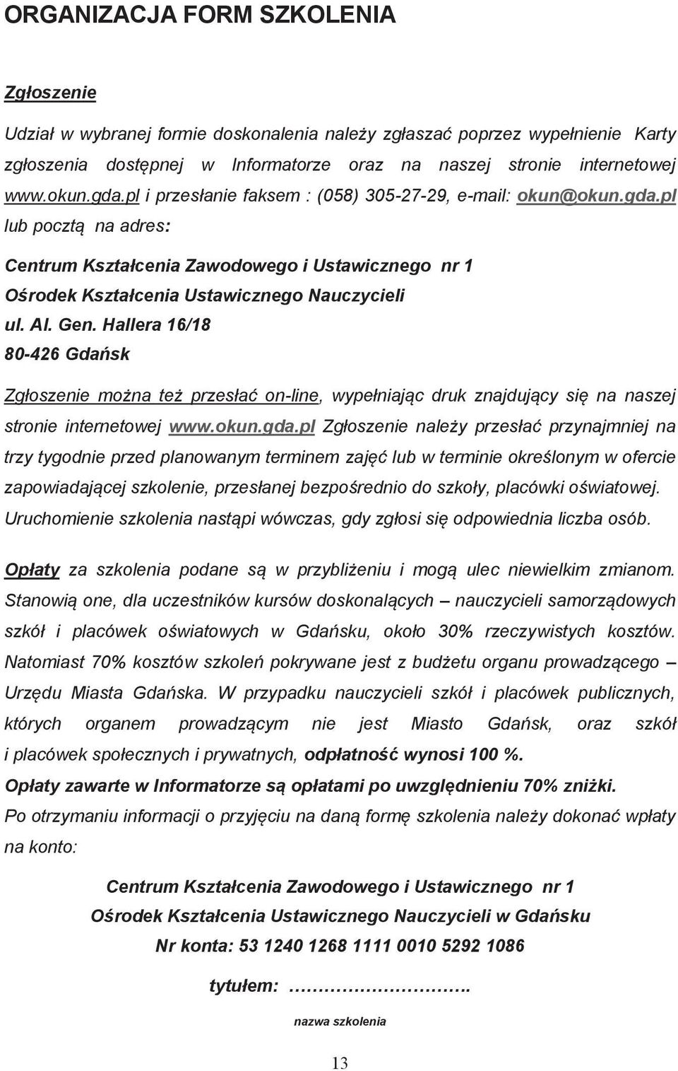 Hallera 16/18 80-426 Gdańsk Zgłoszenie można też przesłać on-line, wypełniając druk znajdujący się na naszej stronie internetowej www.okun.gda.