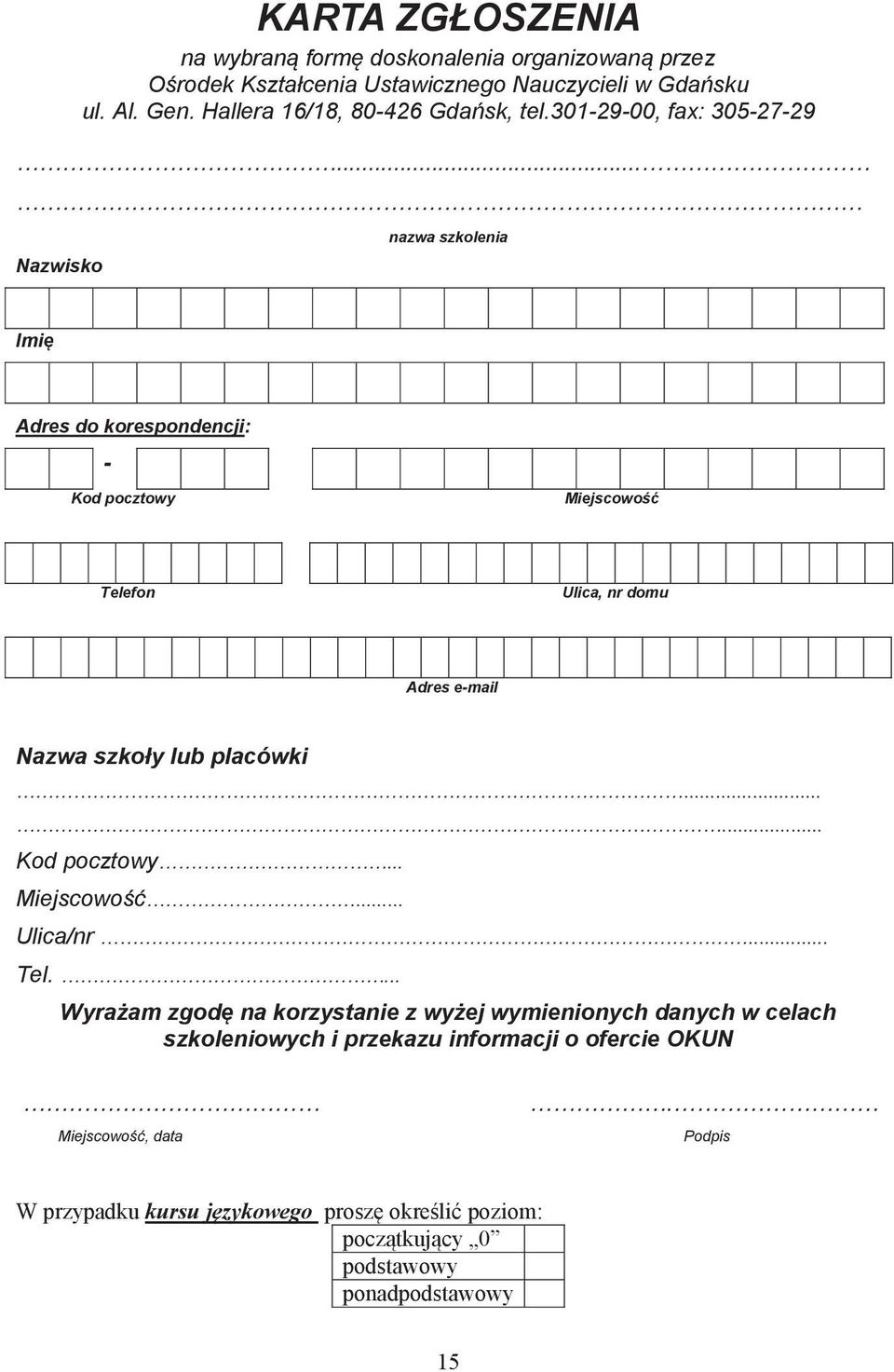 .. Nazwisko nazwa szkolenia Imię Adres do korespondencji: - Kod pocztowy Miejscowość Telefon Ulica, nr domu Adres e-mail Nazwa szkoły lub placówki.