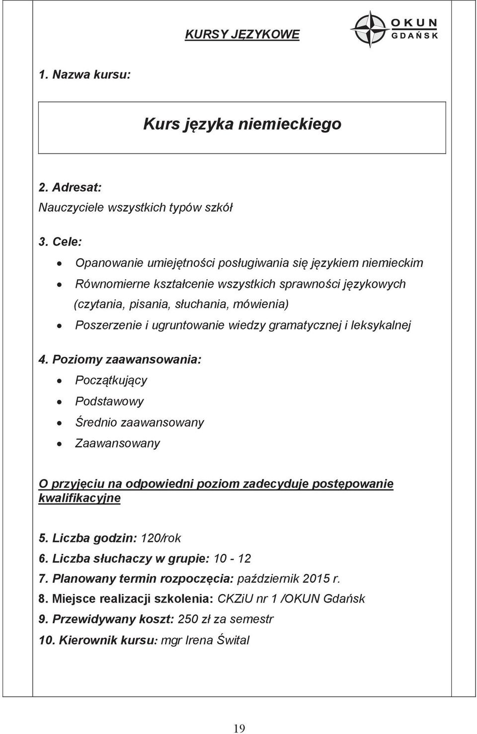 językowych (czytania, pisania, słuchania, mówienia) Poszerzenie i ugruntowanie wiedzy gramatycznej i leksykalnej 4.