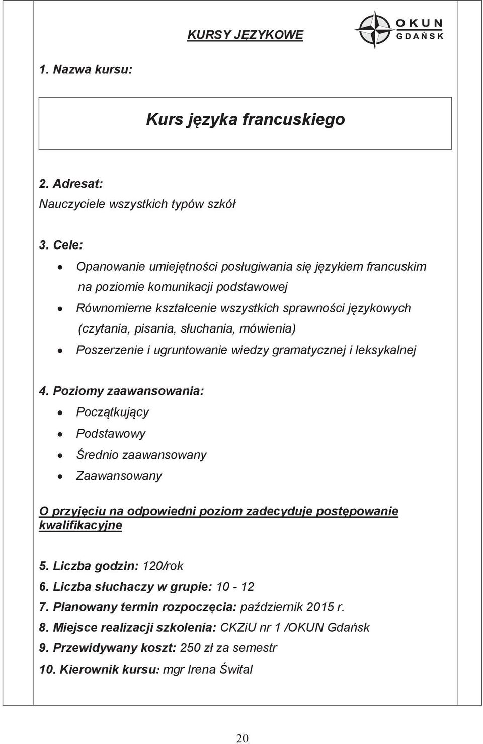 kształcenie wszystkich sprawności językowych (czytania, pisania, słuchania, mówienia) Poszerzenie i ugruntowanie wiedzy gramatycznej i leksykalnej 4.