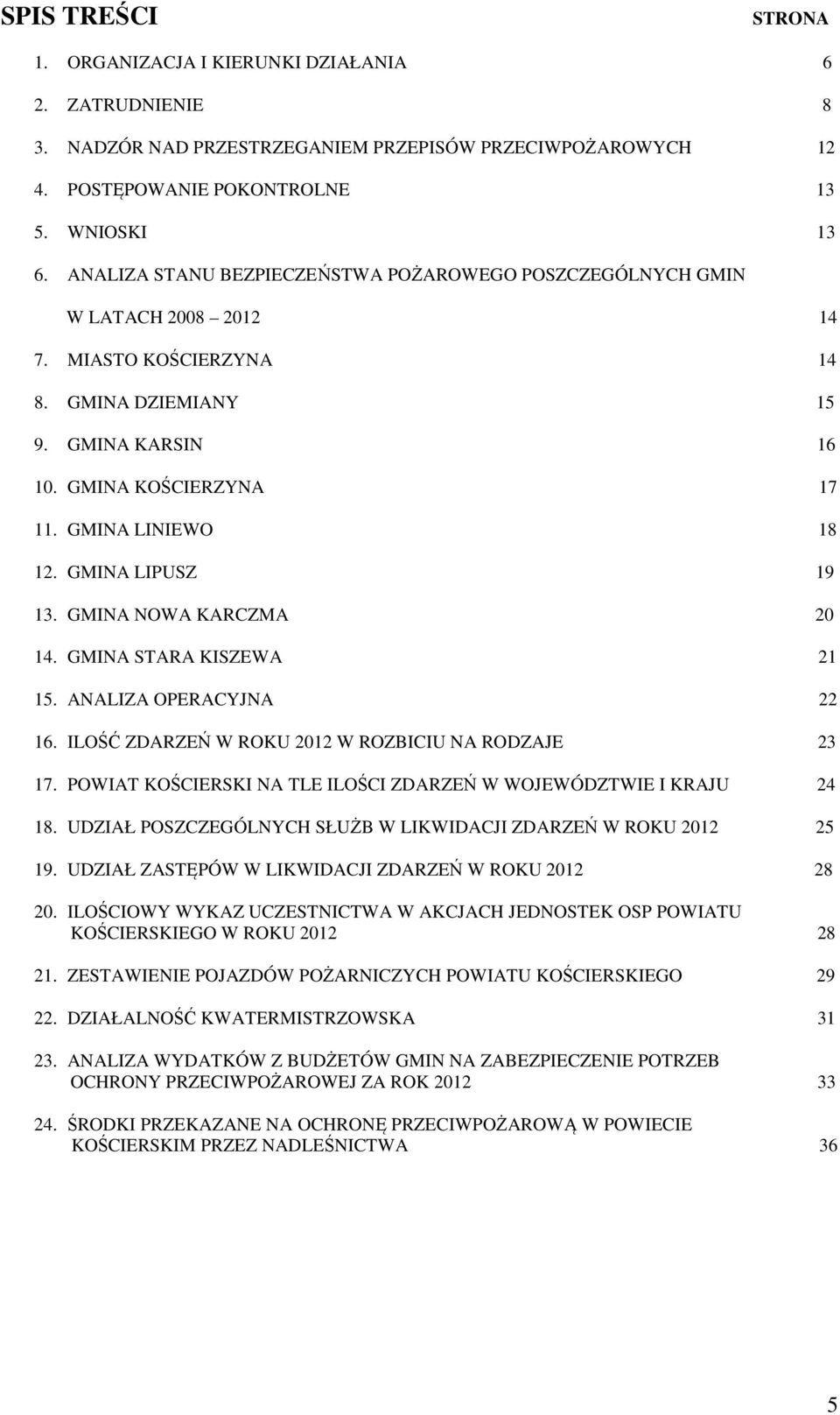 GMINA LIPUSZ 19 13. GMINA NOWA KARCZMA 20 14. GMINA STARA KISZEWA 21 15. ANALIZA OPERACYJNA 22 16. ILOŚĆ ZDARZEŃ W ROKU 2012 W ROZBICIU NA RODZAJE 23 17.