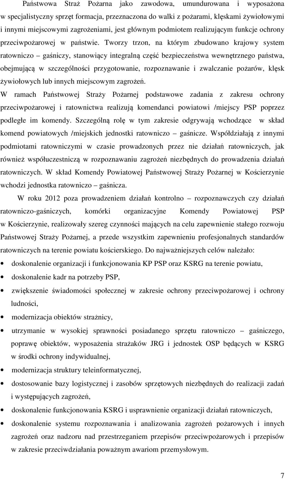 Tworzy trzon, na którym zbudowano krajowy system ratowniczo gaśniczy, stanowiący integralną część bezpieczeństwa wewnętrznego państwa, obejmującą w szczególności przygotowanie, rozpoznawanie i