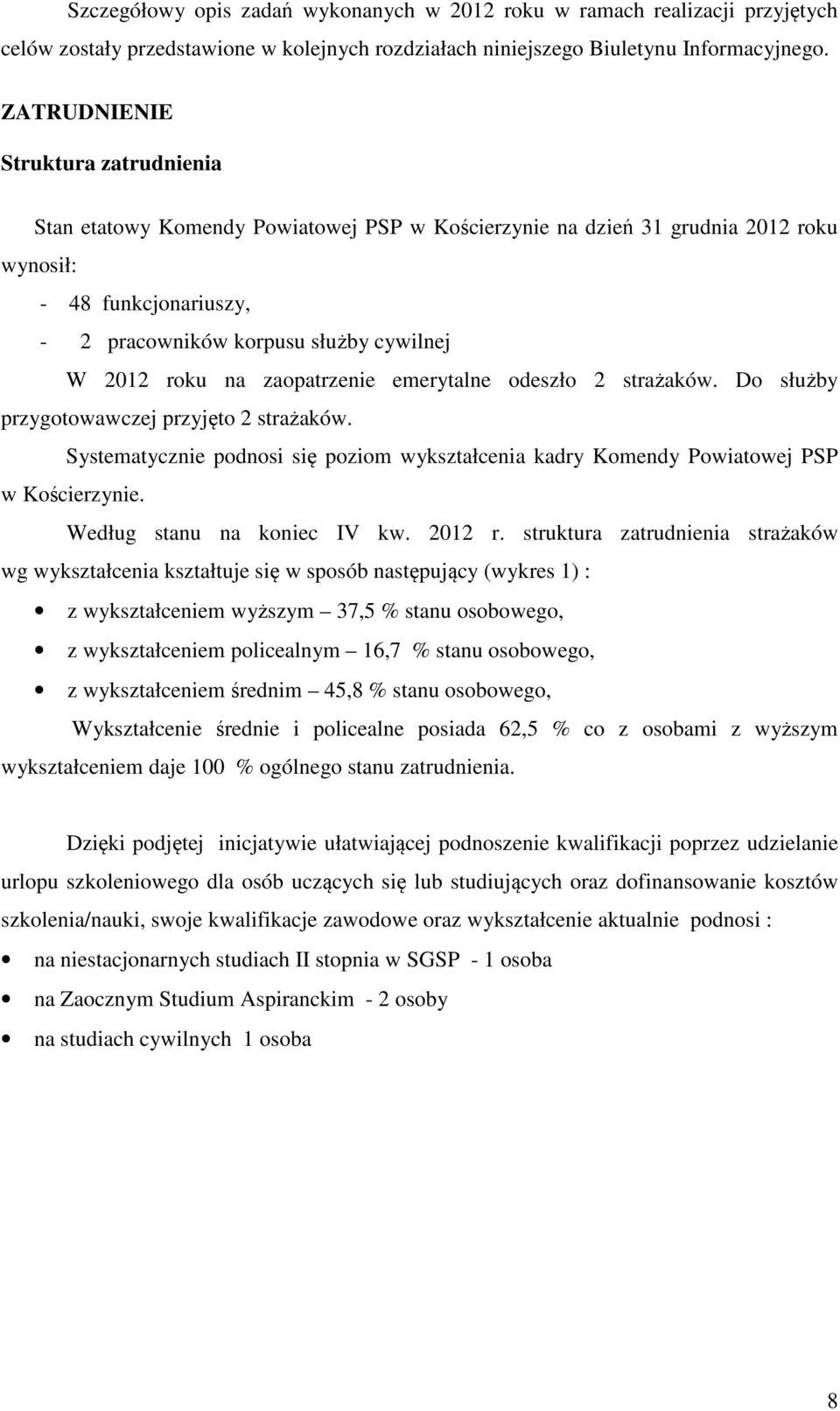 na zaopatrzenie emerytalne odeszło 2 strażaków. Do służby przygotowawczej przyjęto 2 strażaków. Systematycznie podnosi się poziom wykształcenia kadry Komendy Powiatowej PSP w Kościerzynie.