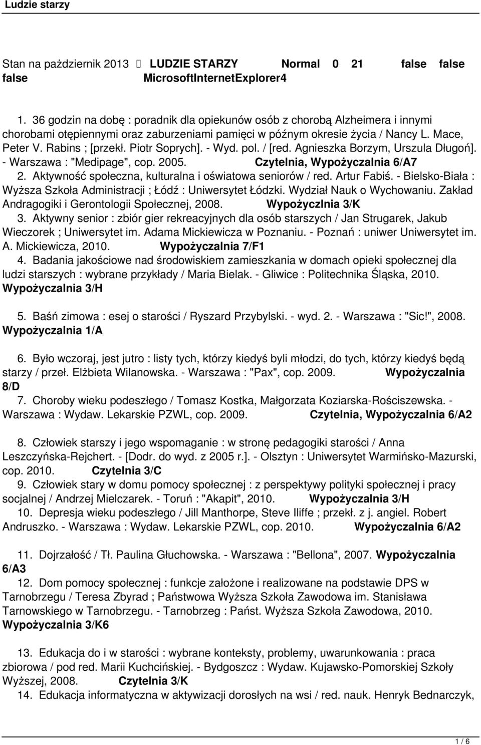 Piotr Soprych]. - Wyd. pol. / [red. Agnieszka Borzym, Urszula Długoń]. - Warszawa : "Medipage", cop. 2005. Czytelnia, Wypożyczalnia 6/A7 2. Aktywność społeczna, kulturalna i oświatowa seniorów / red.