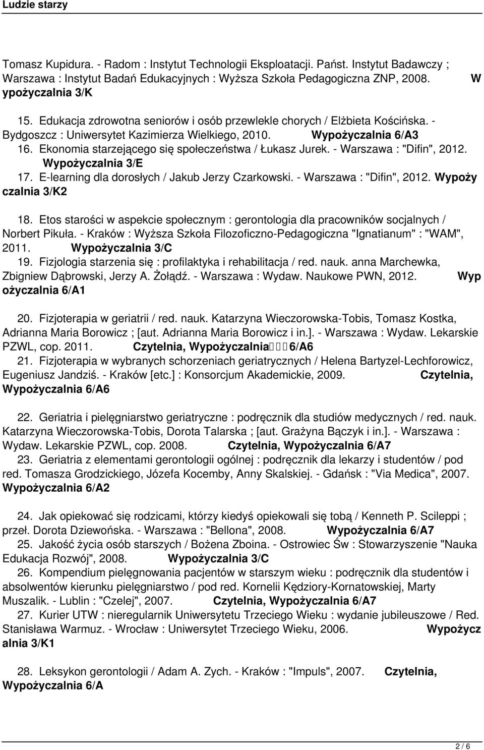 Ekonomia starzejącego się społeczeństwa / Łukasz Jurek. - Warszawa : "Difin", 2012. Wypożyczalnia 3/E 17. E-learning dla dorosłych / Jakub Jerzy Czarkowski. - Warszawa : "Difin", 2012. Wypoży czalnia 3/K2 18.