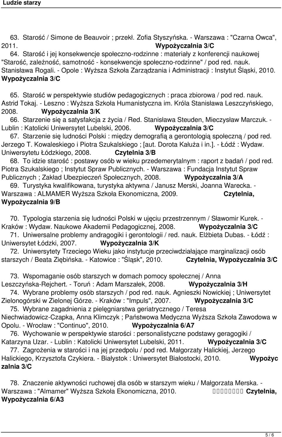 - Opole : Wyższa Szkoła Zarządzania i Administracji : Instytut Śląski, 2010. Wypożyczalnia 3/C 65. Starość w perspektywie studiów pedagogicznych : praca zbiorowa / pod red. nauk. Astrid Tokaj.