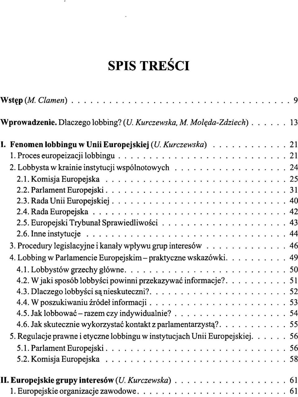 6. Inne instytucje 44 3. Procedury legislacyjne i kanały wpływu grup interesów 46 4. Lobbing w Parlamencie Europejskim-praktyczne wskazówki 49 4.1. Lobbystów grzechy główne 50 4.2.