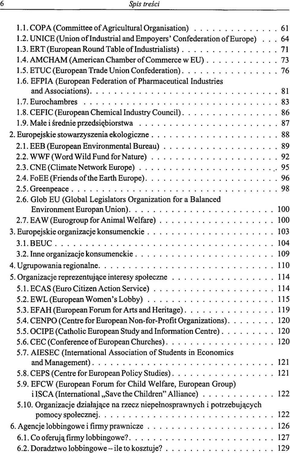 9. Małe i średnie przedsiębiorstwa 87 2. Europejskie stowarzyszenia ekologiczne 88 2.1. EEB (European Environmental Bureau) 89 2.2.WWF(WordWildFundforNature) 92 2.3. CNE (ClimateNetwork Europę),95 2.