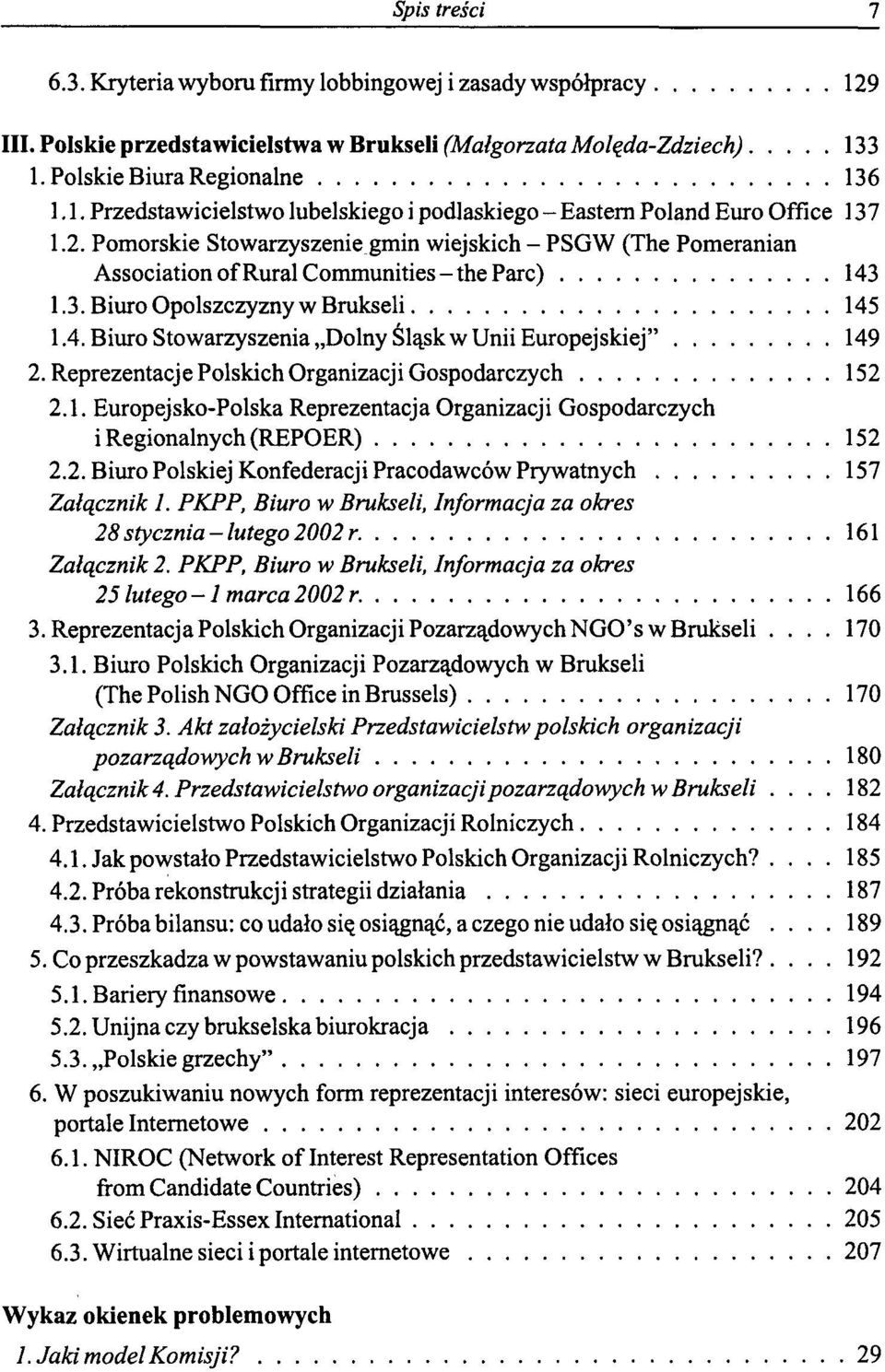 Reprezentacje Polskich Organizacji Gospodarczych 152 2.1. Europejsko-Polska Reprezentacja Organizacji Gospodarczych i Regionalnych (REPOER) 152 2.2. Biuro Polskiej Konfederacji Pracodawców Prywatnych 157 Załącznik 1.