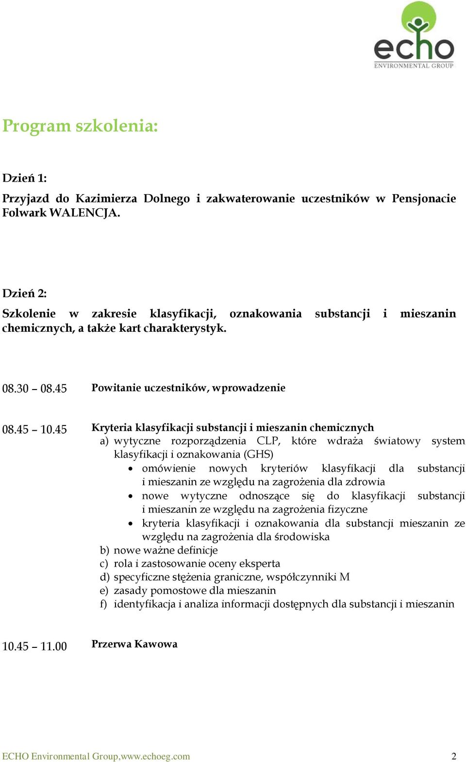 45 Kryteria klasyfikacji substancji i mieszanin chemicznych a) wytyczne rozporządzenia CLP, które wdraża światowy system klasyfikacji i oznakowania (GHS) omówienie nowych kryteriów klasyfikacji dla