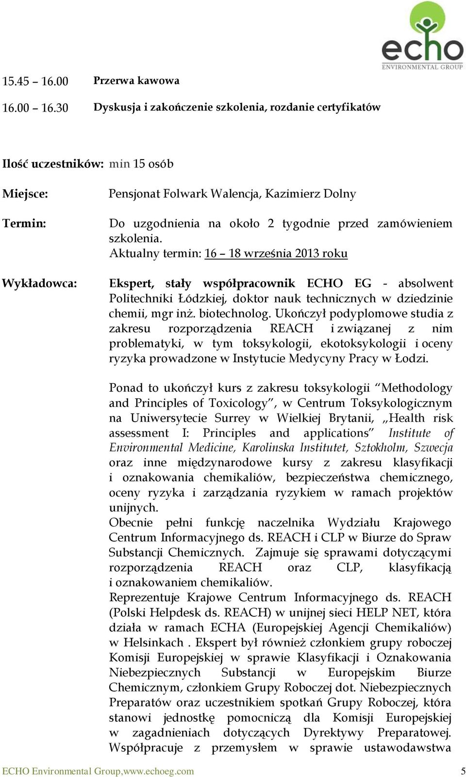 przed zamówieniem szkolenia. Aktualny termin: 16 18 września 2013 roku Ekspert, stały współpracownik ECHO EG - absolwent Politechniki Łódzkiej, doktor nauk technicznych w dziedzinie chemii, mgr inż.