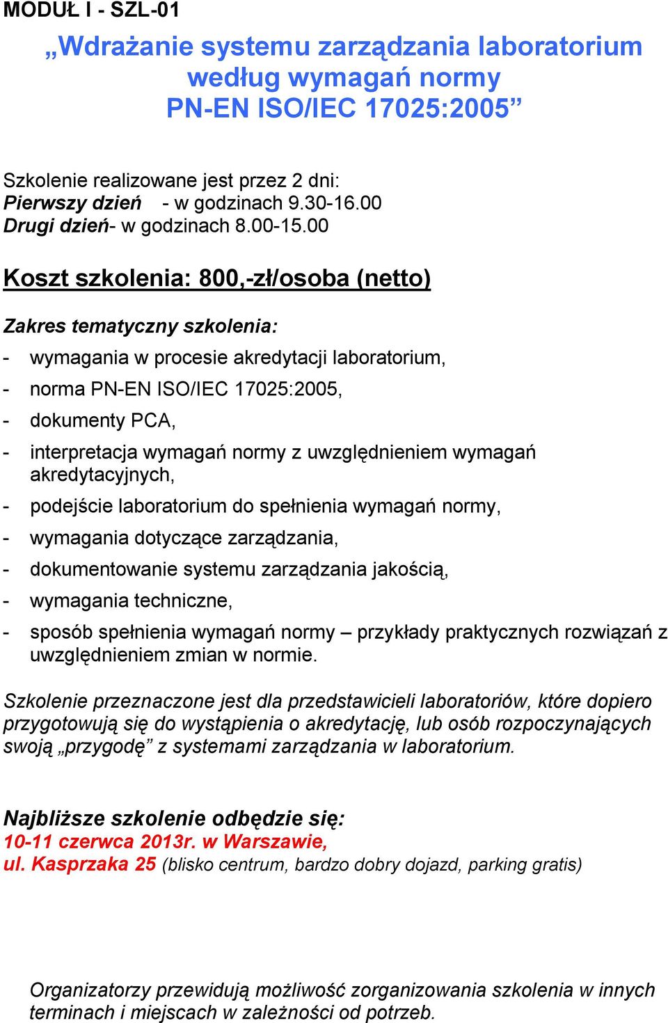 00 Koszt szkolenia: 800,-zł/osoba (netto) - wymagania w procesie akredytacji laboratorium, - norma PN-EN ISO/IEC 17025:2005, - dokumenty PCA, - interpretacja wymagań normy z uwzględnieniem wymagań