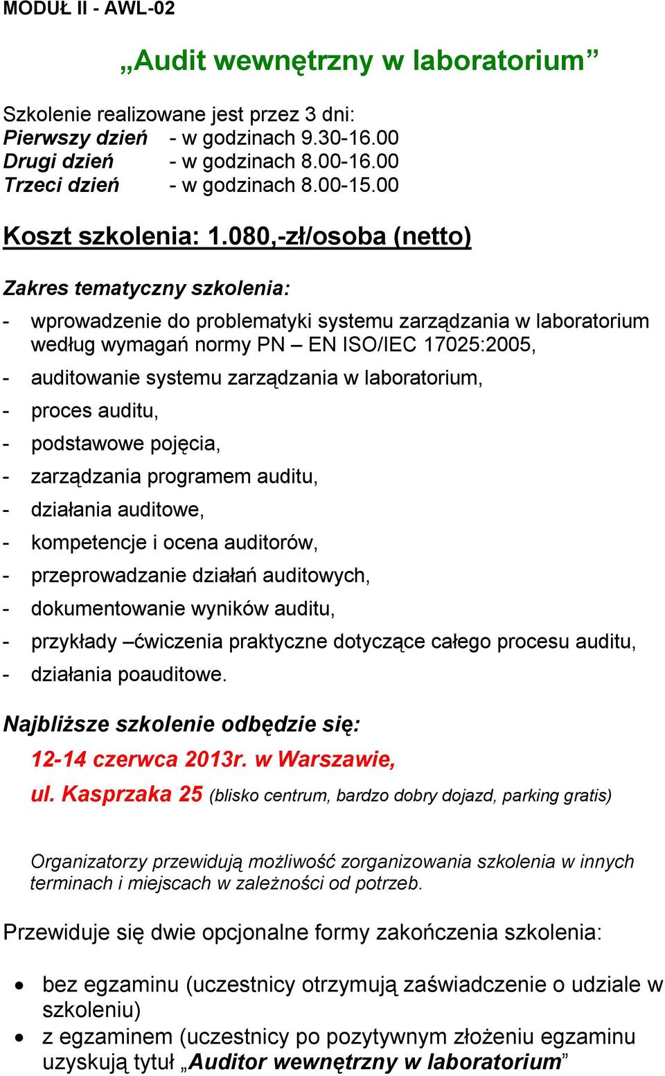 080,-zł/osoba (netto) - wprowadzenie do problematyki systemu zarządzania w laboratorium według wymagań normy PN EN ISO/IEC 17025:2005, - auditowanie systemu zarządzania w laboratorium, - proces