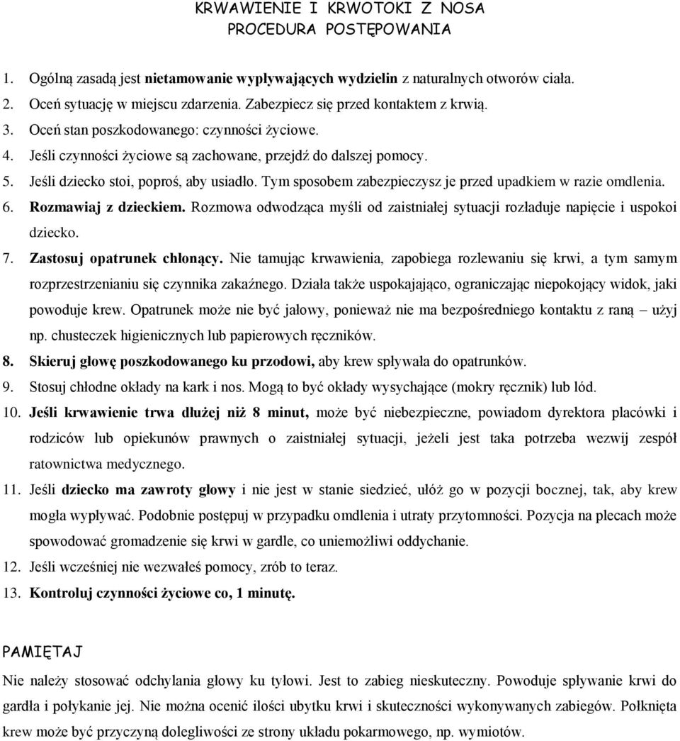 Tym sposobem zabezpieczysz je przed upadkiem w razie omdlenia. 6. Rozmawiaj z dzieckiem. Rozmowa odwodząca myśli od zaistniałej sytuacji rozładuje napięcie i uspokoi dziecko. 7.