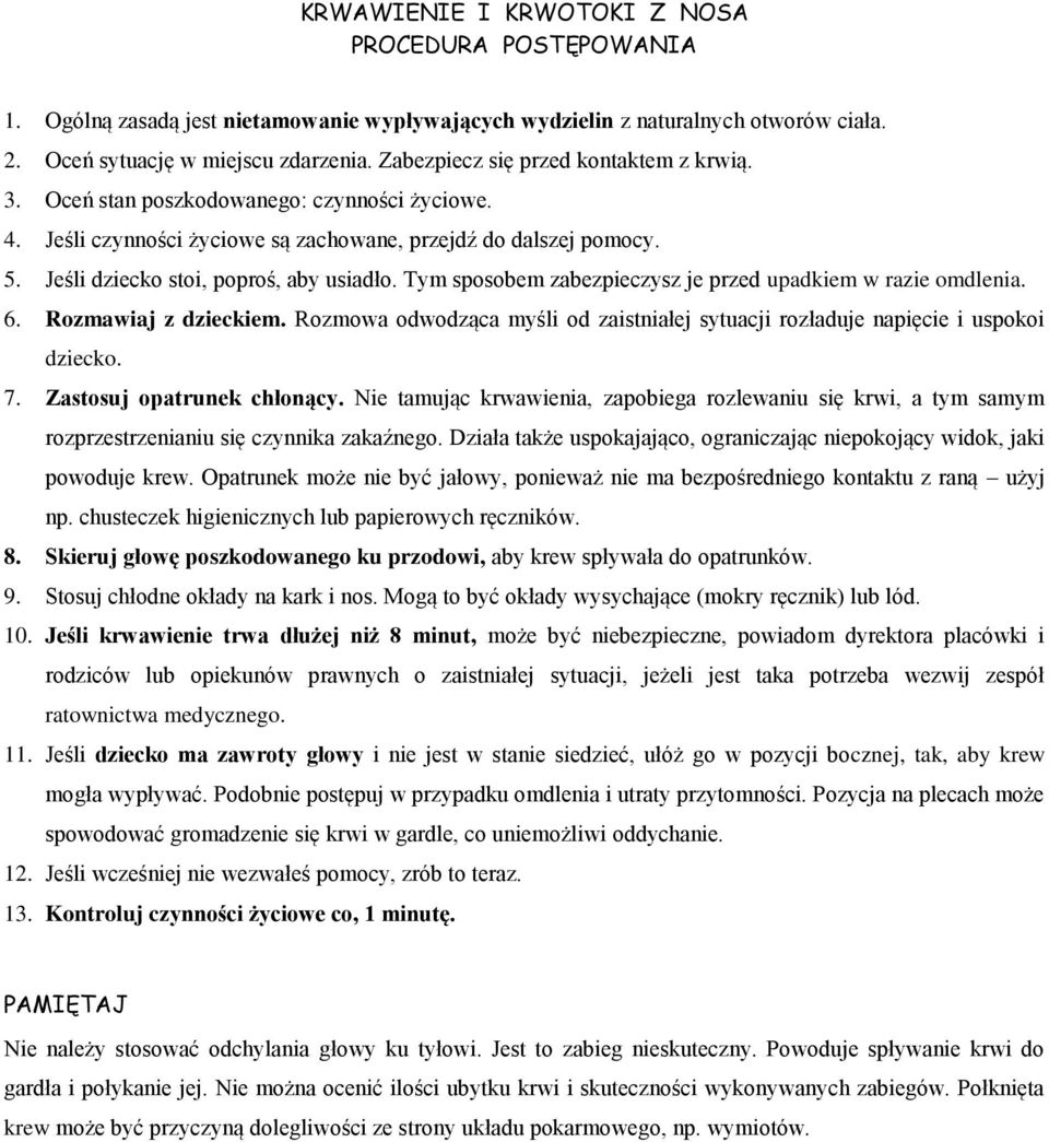 Tym sposobem zabezpieczysz je przed upadkiem w razie omdlenia. 6. Rozmawiaj z dzieckiem. Rozmowa odwodząca myśli od zaistniałej sytuacji rozładuje napięcie i uspokoi dziecko. 7.