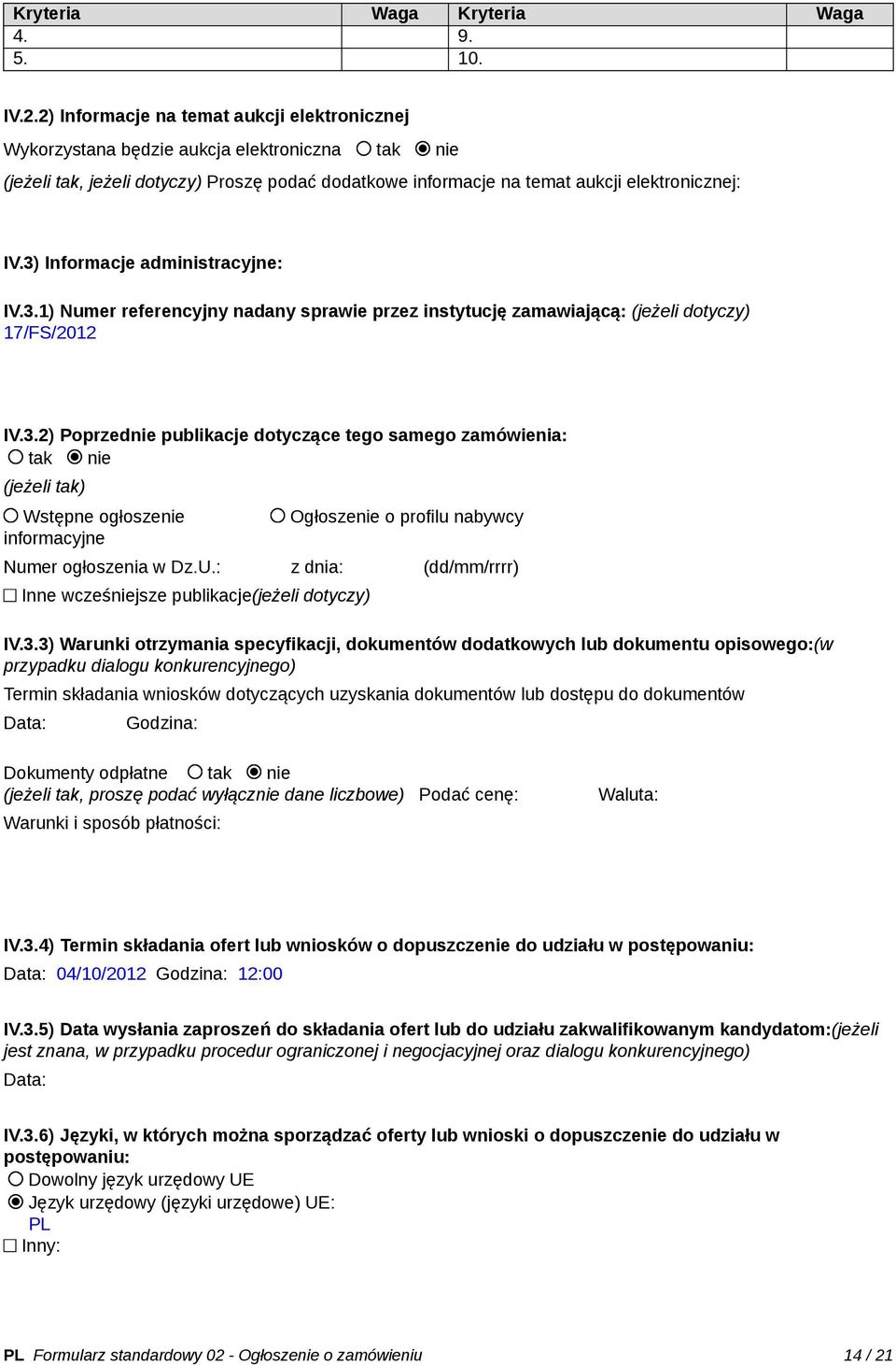 3) Informacje administracyjne: IV.3.1) Numer referencyjny nadany sprawie przez instytucję zamawiającą: (jeżeli dotyczy) 17/FS/2012 IV.3.2) Poprzednie publikacje dotyczące tego samego zamówienia: tak nie (jeżeli tak) Wstępne ogłoszenie informacyjne Ogłoszenie o profilu nabywcy Numer ogłoszenia w Dz.