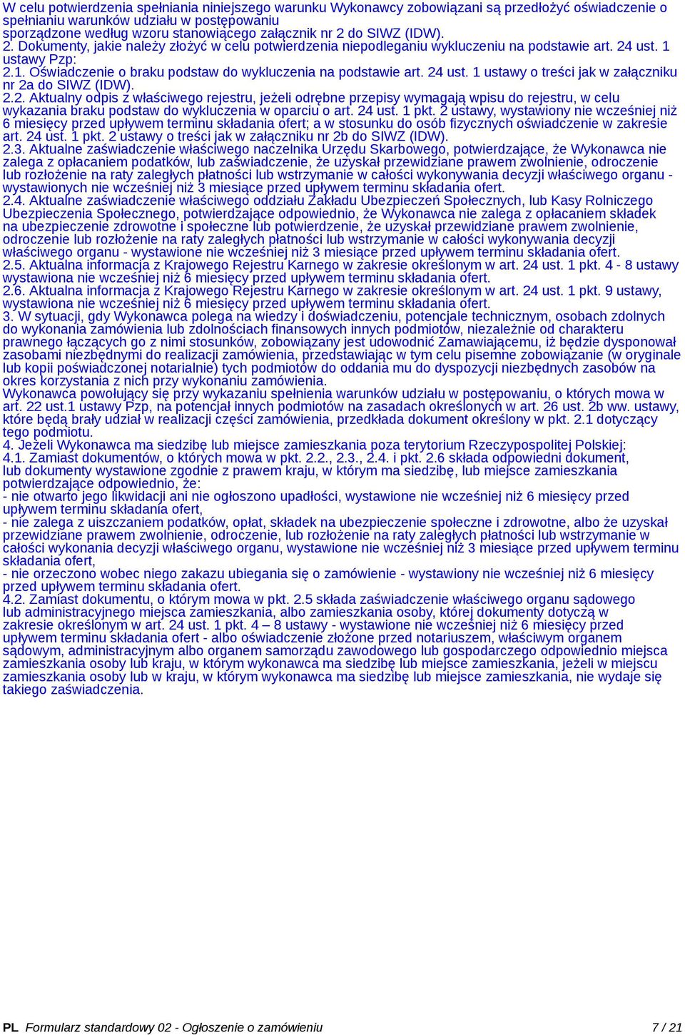24 ust. 1 ustawy o treści jak w załączniku nr 2a do SIWZ (IDW). 2.2. Aktualny odpis z właściwego rejestru, jeżeli odrębne przepisy wymagają wpisu do rejestru, w celu wykazania braku podstaw do wykluczenia w oparciu o art.