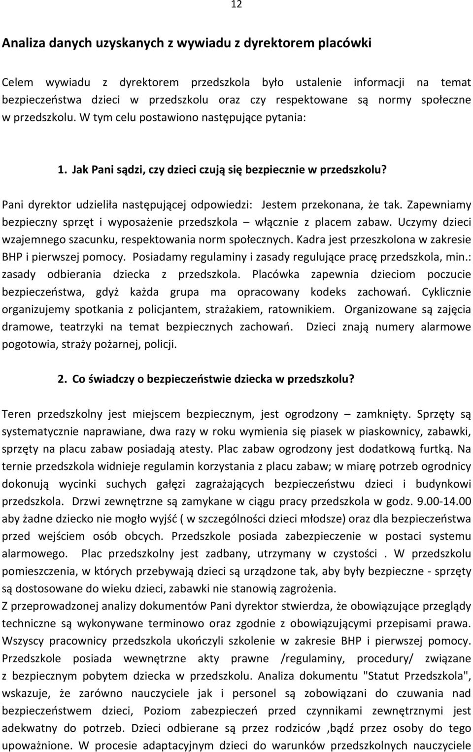 Pani dyrektor udzieliła następującej odpowiedzi: Jestem przekonana, że tak. Zapewniamy bezpieczny sprzęt i wyposażenie przedszkola włącznie z placem zabaw.