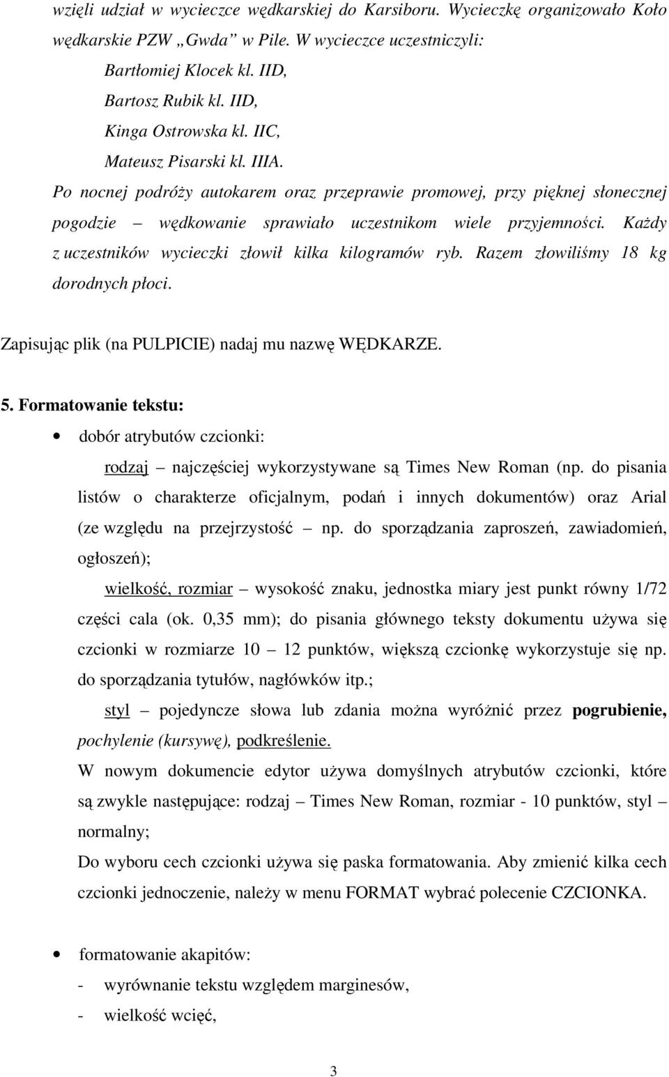 Każdy z uczestników wycieczki złowił kilka kilogramów ryb. Razem złowiliśmy 18 kg dorodnych płoci. Zapisując plik (na PULPICIE) nadaj mu nazwę WĘDKARZE. 5.