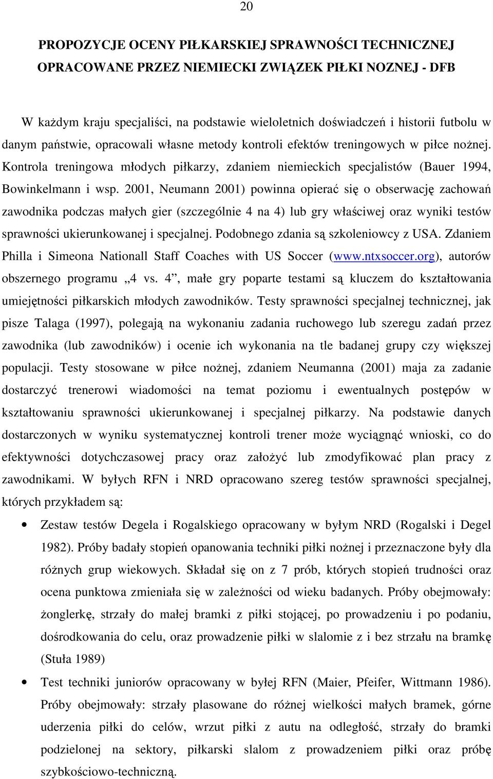 2001, Neumann 2001) powinna opierać się o obserwację zachowań zawodnika podczas małych gier (szczególnie 4 na 4) lub gry właściwej oraz wyniki testów sprawności ukierunkowanej i specjalnej.
