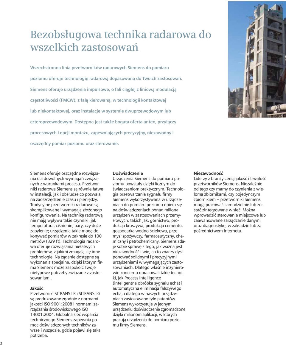 dwuprzewodowym lub czteroprzewodowym. Dostępna jest także bogata oferta anten, przyłączy procesowych i opcji montażu, zapewniających precyzyjny, niezawodny i oszczędny pomiar poziomu oraz sterowanie.