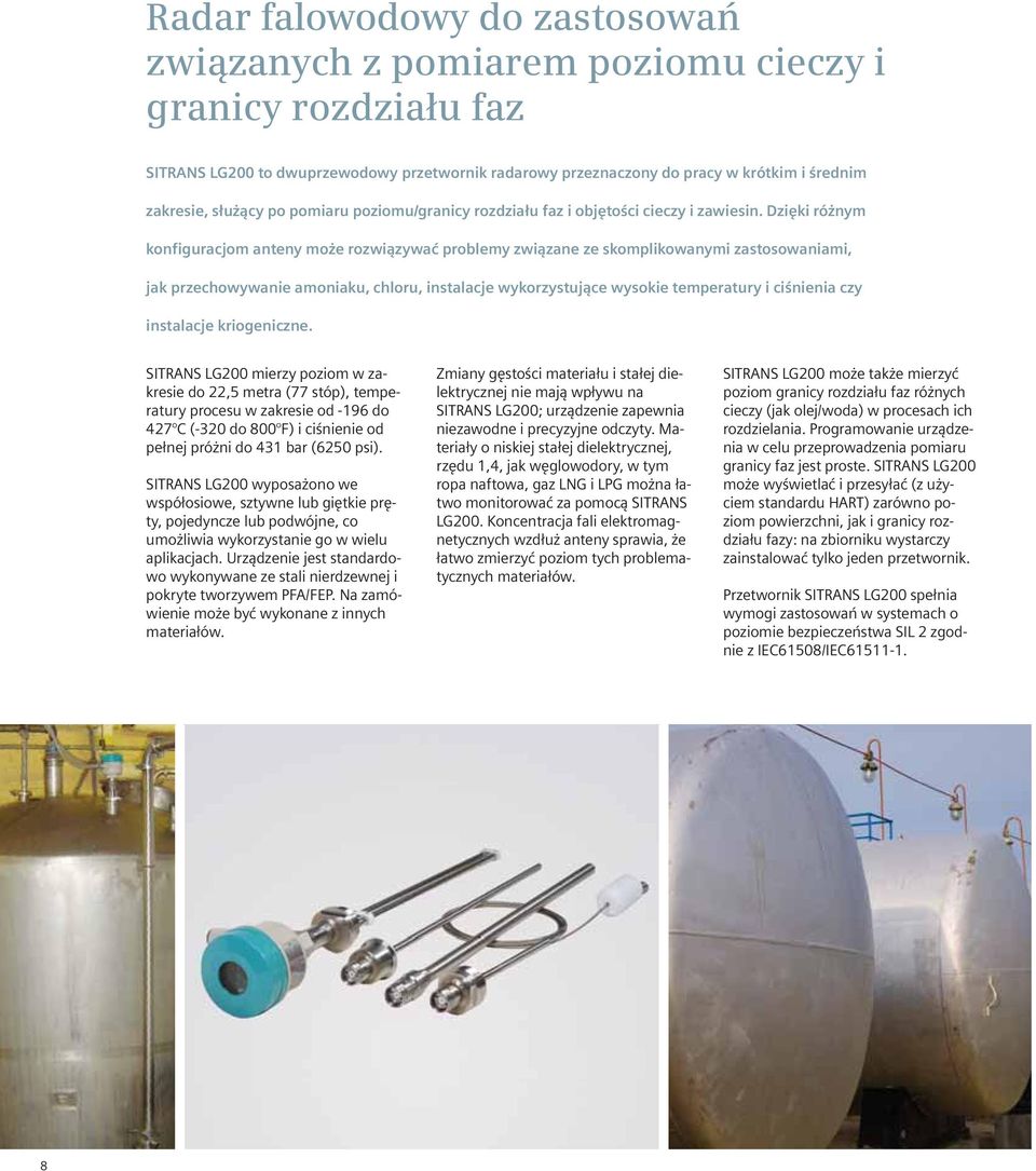 Dzięki różnym konfiguracjom anteny może rozwiązywać problemy związane ze skomplikowanymi zastosowaniami, jak przechowywanie amoniaku, chloru, instalacje wykorzystujące wysokie temperatury i ciśnienia