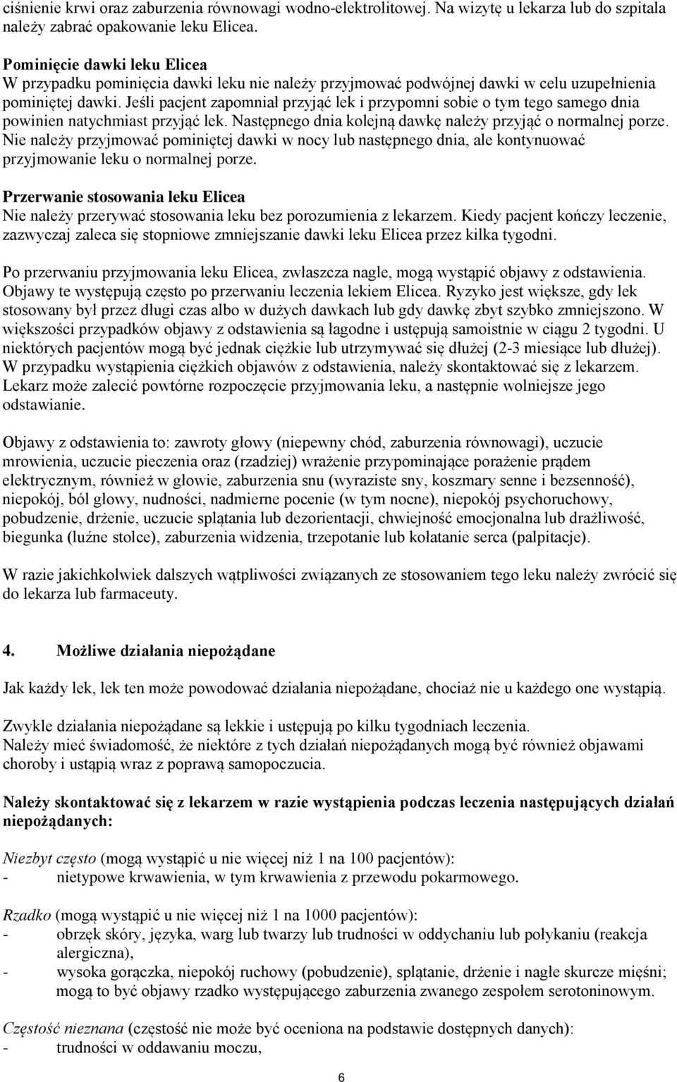 Jeśli pacjent zapomniał przyjąć lek i przypomni sobie o tym tego samego dnia powinien natychmiast przyjąć lek. Następnego dnia kolejną dawkę należy przyjąć o normalnej porze.