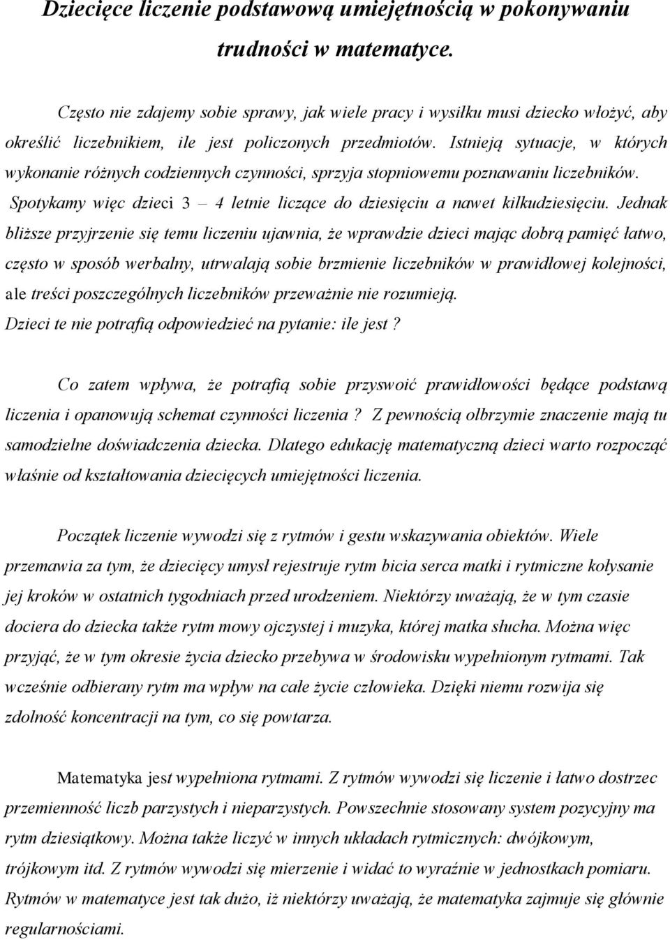 Istnieją sytuacje, w których wykonanie różnych codziennych czynności, sprzyja stopniowemu poznawaniu liczebników. Spotykamy więc dzieci 3 4 letnie liczące do dziesięciu a nawet kilkudziesięciu.