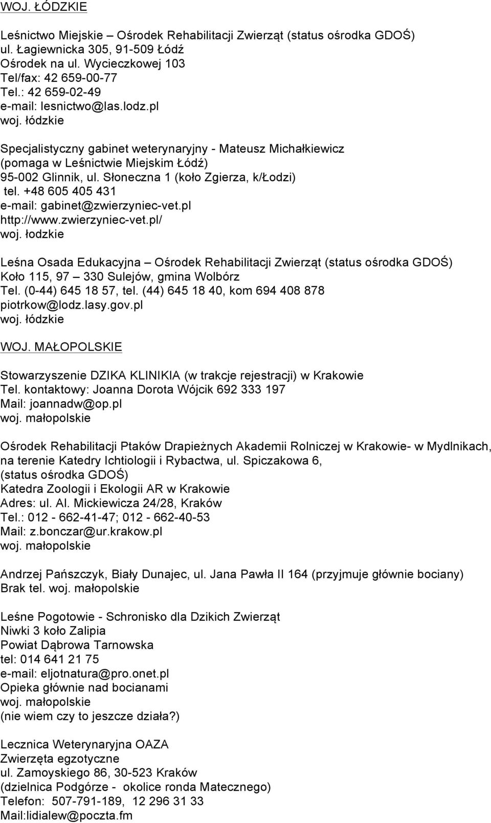 Słoneczna 1 (koło Zgierza, k/łodzi) tel. +48 605 405 431 e-mail: gabinet@zwierzyniec-vet.pl http://www.zwierzyniec-vet.pl/ woj.
