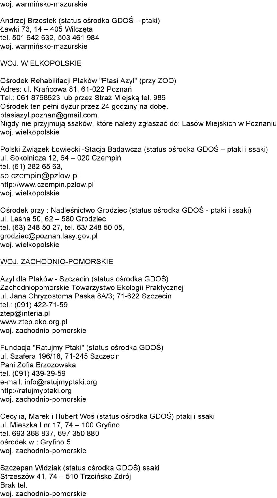 986 Ośrodek ten pełni dyżur przez 24 godziny na dobę. ptasiazyl.poznan@gmail.com. Nigdy nie przyjmują ssaków, które należy zgłaszać do: Lasów Miejskich w Poznaniu woj.