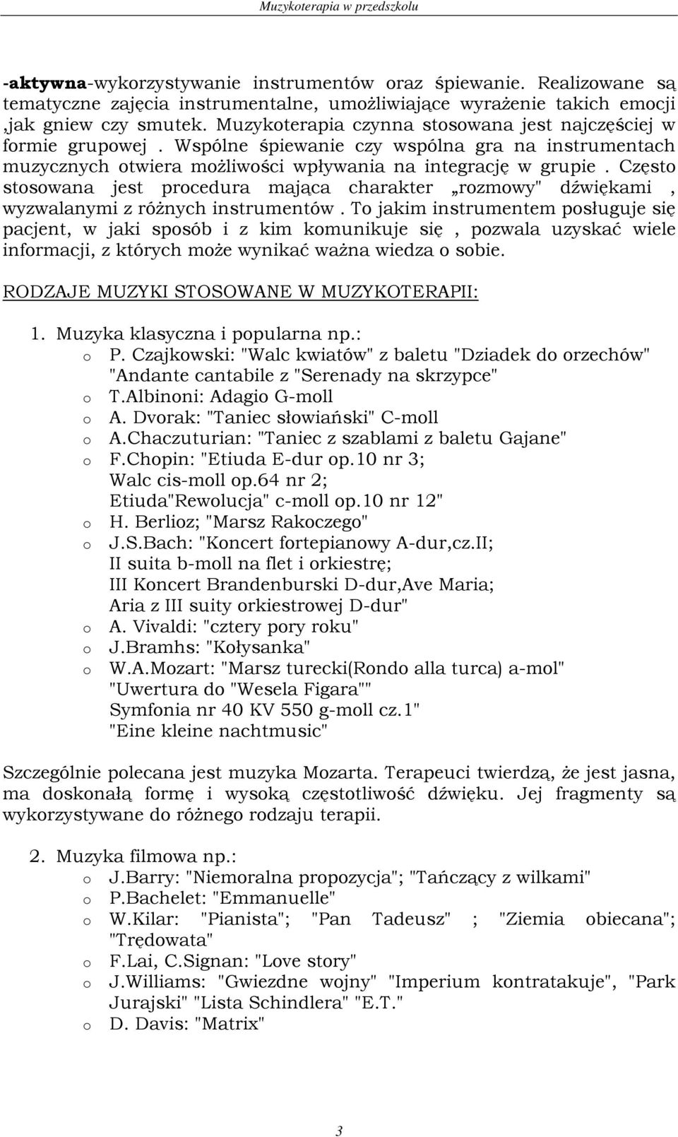 Często stosowana jest procedura mająca charakter rozmowy" dźwiękami, wyzwalanymi z różnych instrumentów.