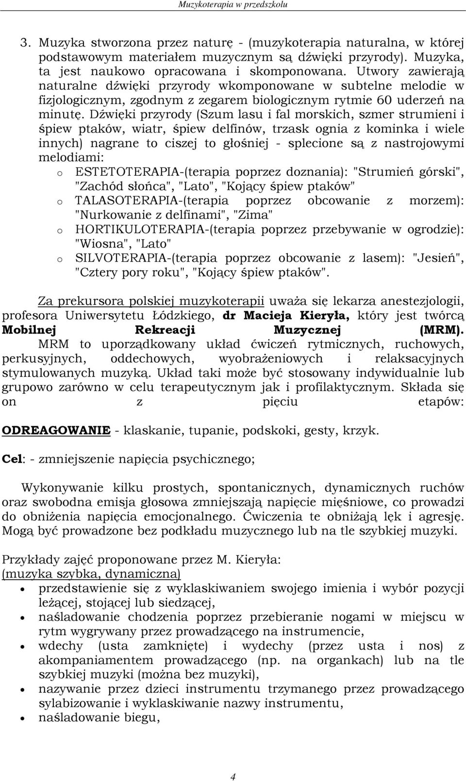 Dźwięki przyrody (Szum lasu i fal morskich, szmer strumieni i śpiew ptaków, wiatr, śpiew delfinów, trzask ognia z kominka i wiele innych) nagrane to ciszej to głośniej - splecione są z nastrojowymi