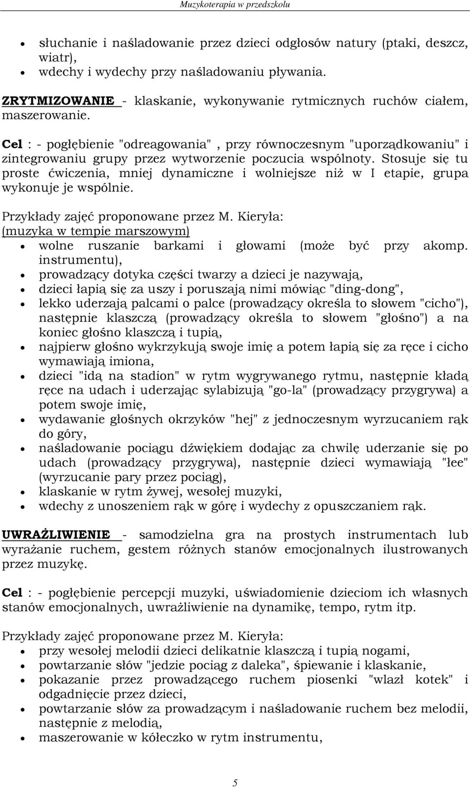 Cel : - pogłębienie "odreagowania", przy równoczesnym "uporządkowaniu" i zintegrowaniu grupy przez wytworzenie poczucia wspólnoty.