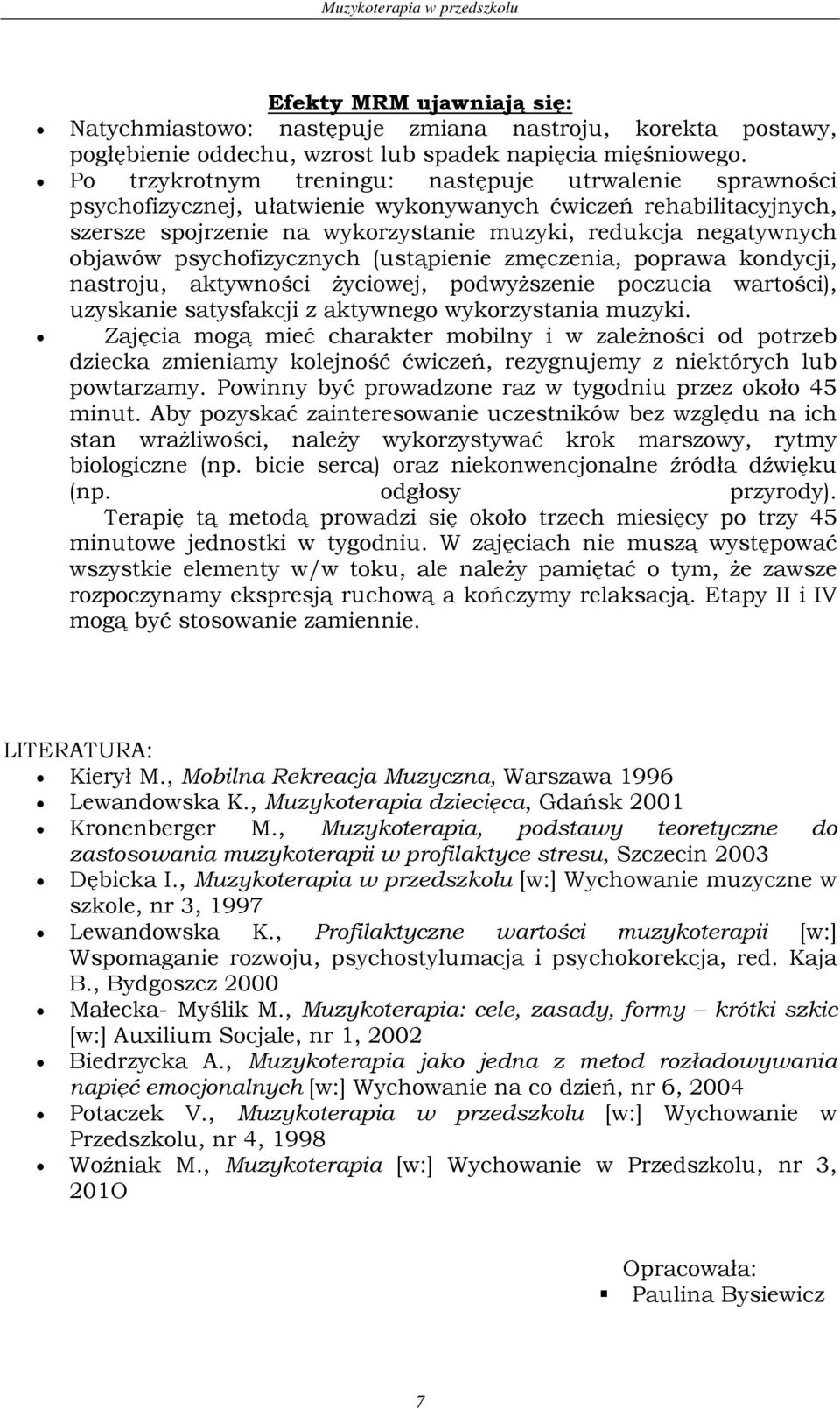 psychofizycznych (ustąpienie zmęczenia, poprawa kondycji, nastroju, aktywności życiowej, podwyższenie poczucia wartości), uzyskanie satysfakcji z aktywnego wykorzystania muzyki.