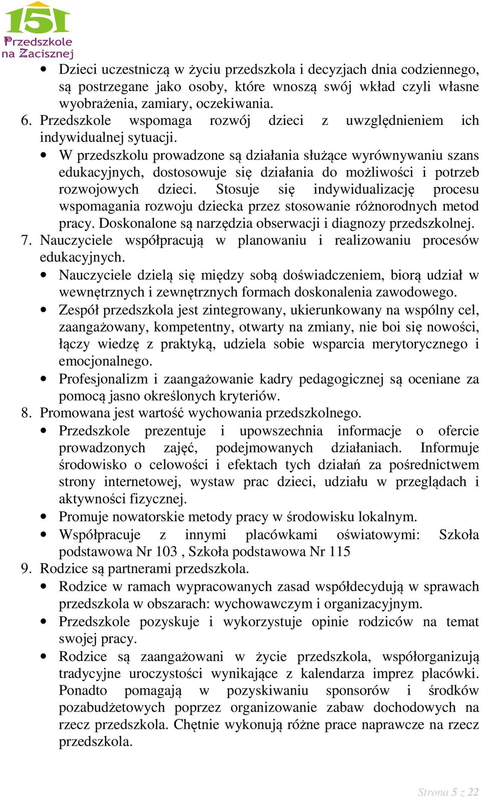 W przedszkolu prowadzone są działania służące wyrównywaniu szans edukacyjnych, dostosowuje się działania do możliwości i potrzeb rozwojowych dzieci.