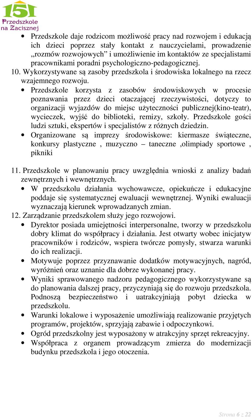 Przedszkole korzysta z zasobów środowiskowych w procesie poznawania przez dzieci otaczającej rzeczywistości, dotyczy to organizacji wyjazdów do miejsc użyteczności publicznej(kino-teatr), wycieczek,