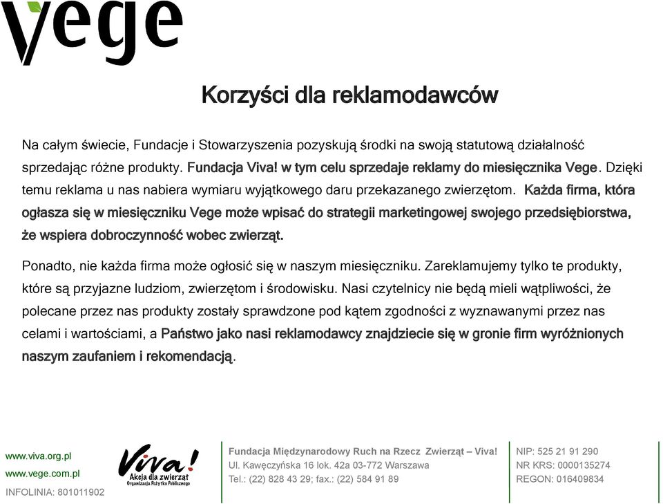 Każda firma, która ogłasza się w miesięczniku Vege może wpisać do strategii marketingowej swojego przedsiębiorstwa, że wspiera dobroczynność wobec zwierząt.