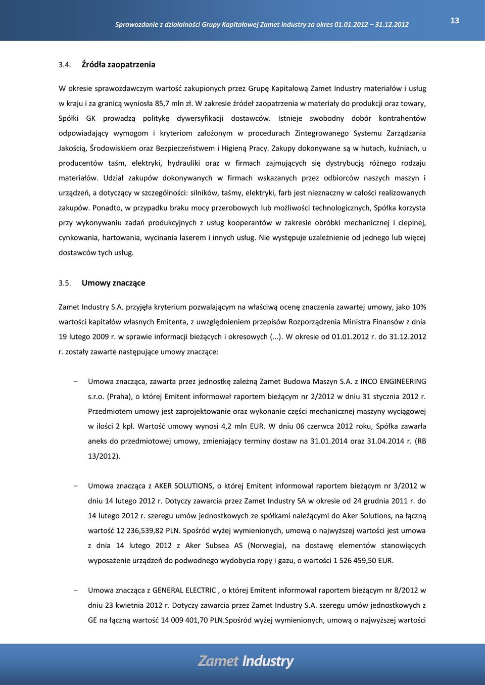 Istnieje swobodny dobór kontrahentów odpowiadający wymogom i kryteriom założonym w procedurach Zintegrowanego Systemu Zarządzania Jakością, Środowiskiem oraz Bezpieczeństwem i Higieną Pracy.