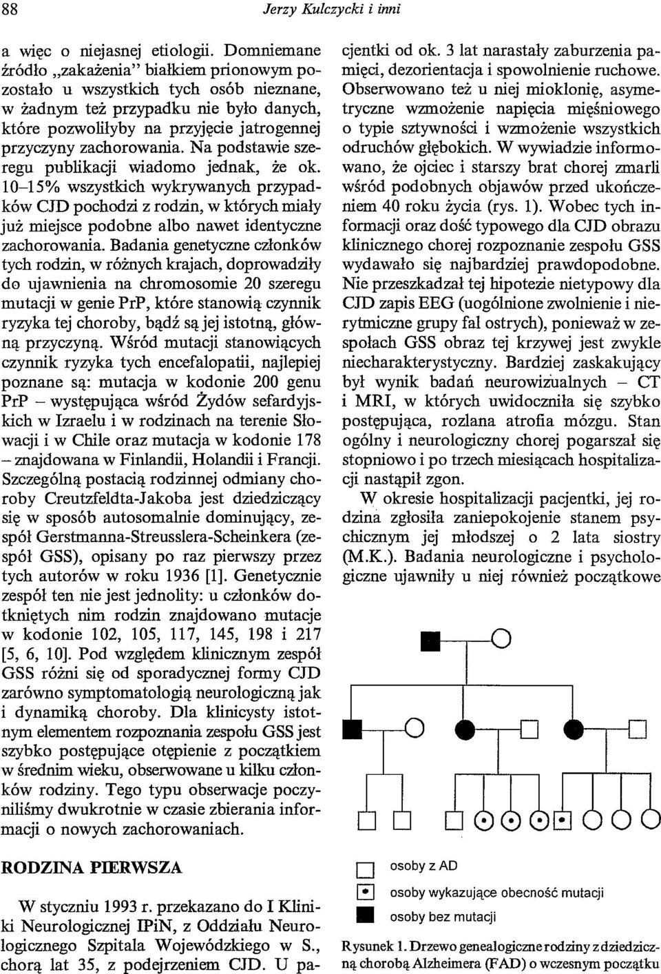 Na podstawie szeregu publikacji wiadomo jednak, że ok. 10-15% wszystkich wykrywanych przypadków CJD pochodzi z rodzin, w których miały już miejsce podobne albo nawet identyczne zachorowania.