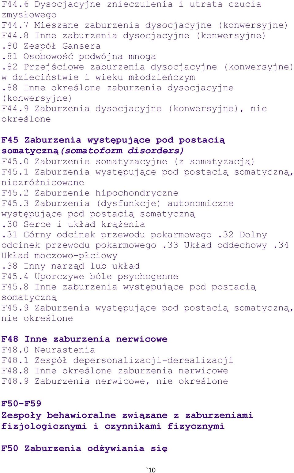 9 Zaburzenia dysocjacyjne (konwersyjne), nie F45 Zaburzenia występujące pod postacią somatyczną(somatoform disorders) F45.0 Zaburzenie somatyzacyjne (z somatyzacją) F45.